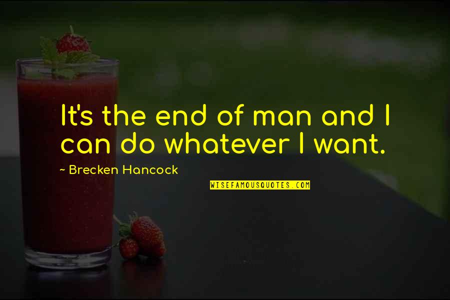 Christijan Albers Quotes By Brecken Hancock: It's the end of man and I can Christijan Albers Quotes By Brecken Hancock: It's the end of man and I can