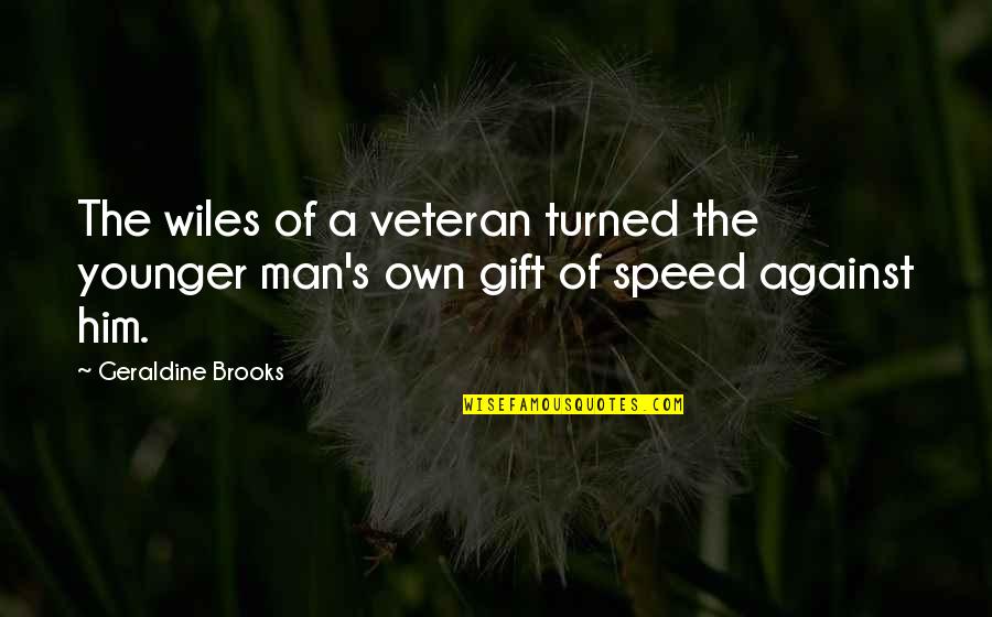 Christijan Turs Quotes By Geraldine Brooks: The wiles of a veteran turned the younger