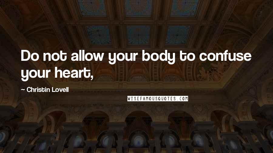 Christin Lovell quotes: Do not allow your body to confuse your heart,