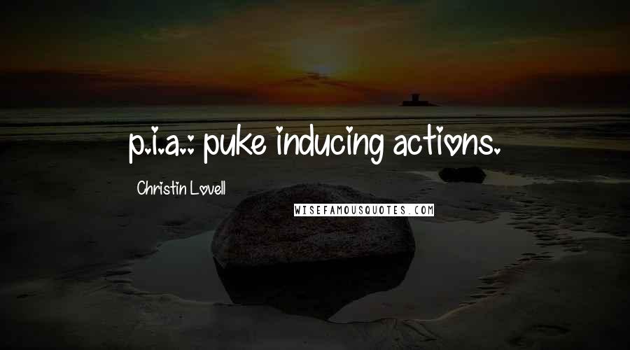 Christin Lovell quotes: p.i.a.: puke inducing actions.