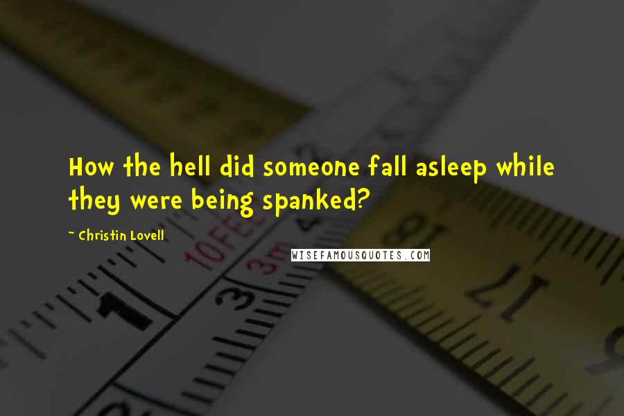 Christin Lovell quotes: How the hell did someone fall asleep while they were being spanked?