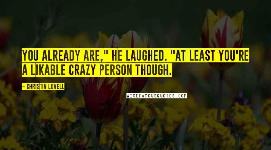 Christin Lovell quotes: You already are," he laughed. "At least you're a likable crazy person though.