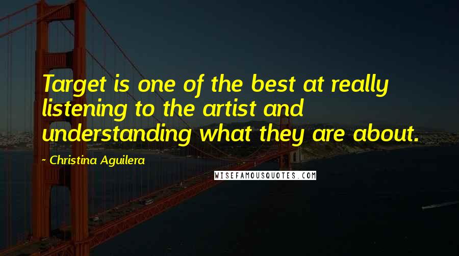 Christina Aguilera quotes: Target is one of the best at really listening to the artist and understanding what they are about.