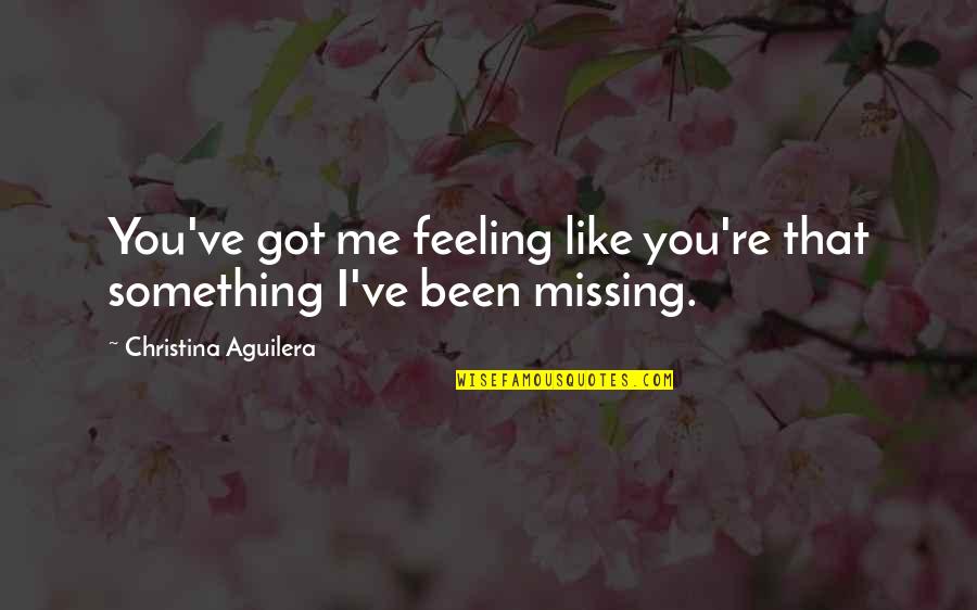 Christina Aguilera Quotes By Christina Aguilera: You've got me feeling like you're that something