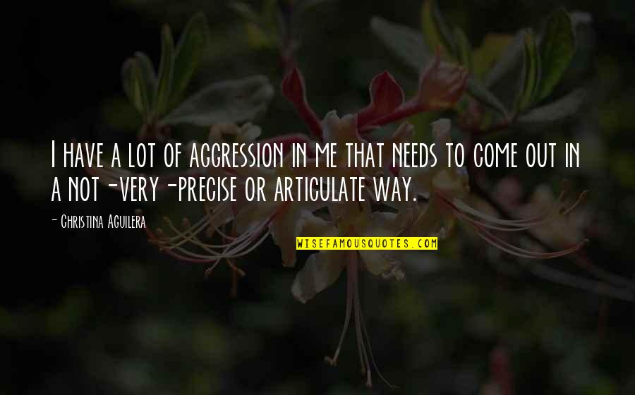 Christina Aguilera Quotes By Christina Aguilera: I have a lot of aggression in me