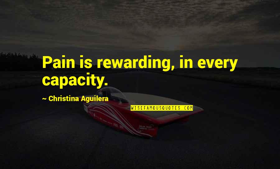 Christina Aguilera Quotes By Christina Aguilera: Pain is rewarding, in every capacity.