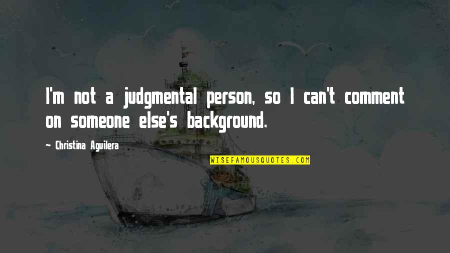 Christina Aguilera Quotes By Christina Aguilera: I'm not a judgmental person, so I can't