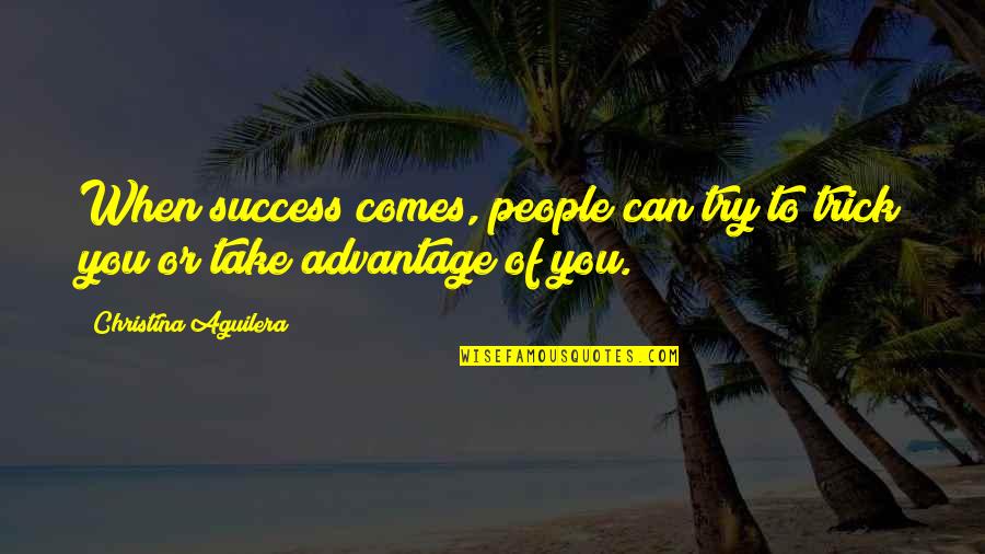 Christina Aguilera Quotes By Christina Aguilera: When success comes, people can try to trick
