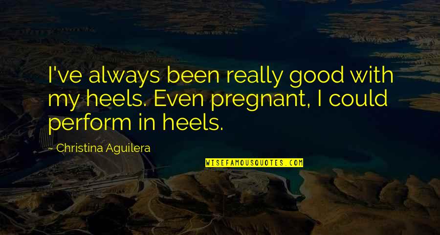Christina Aguilera Quotes By Christina Aguilera: I've always been really good with my heels.