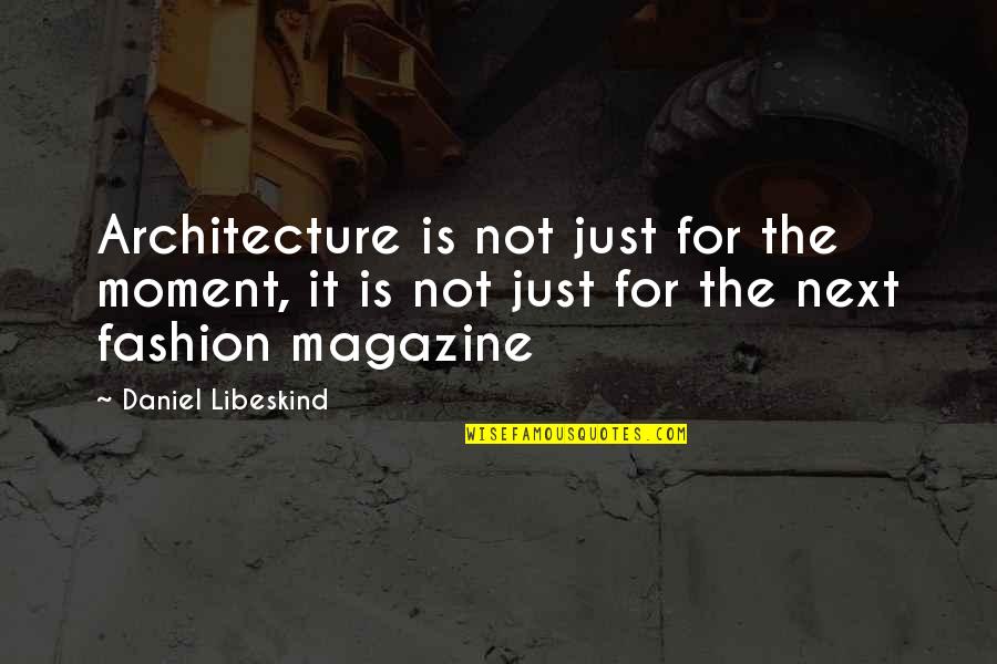 Christina Alibrandi Quotes By Daniel Libeskind: Architecture is not just for the moment, it