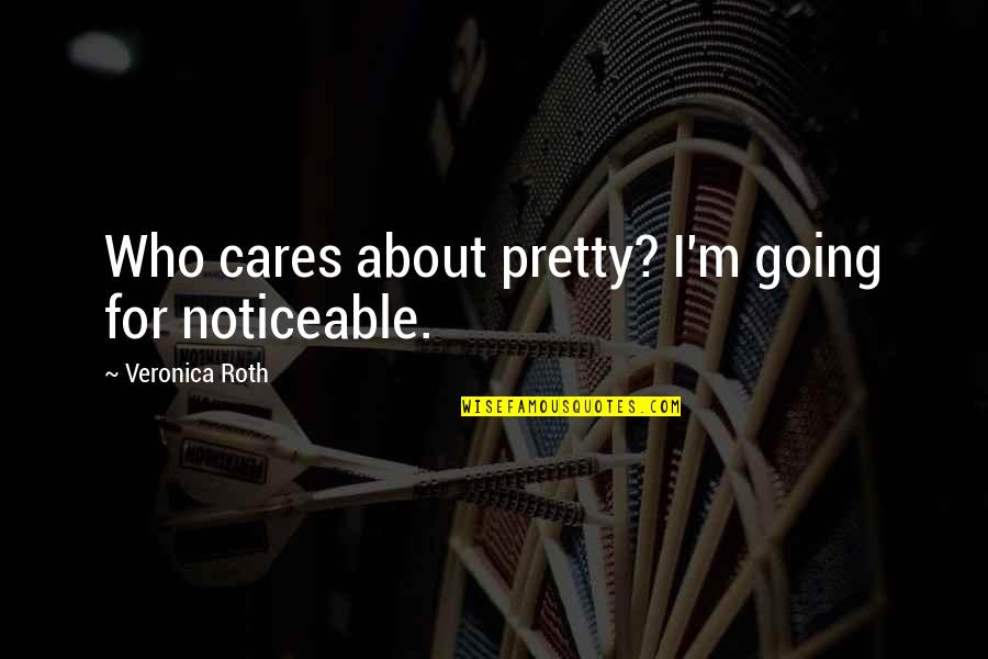 Christina And Tris Quotes By Veronica Roth: Who cares about pretty? I'm going for noticeable.