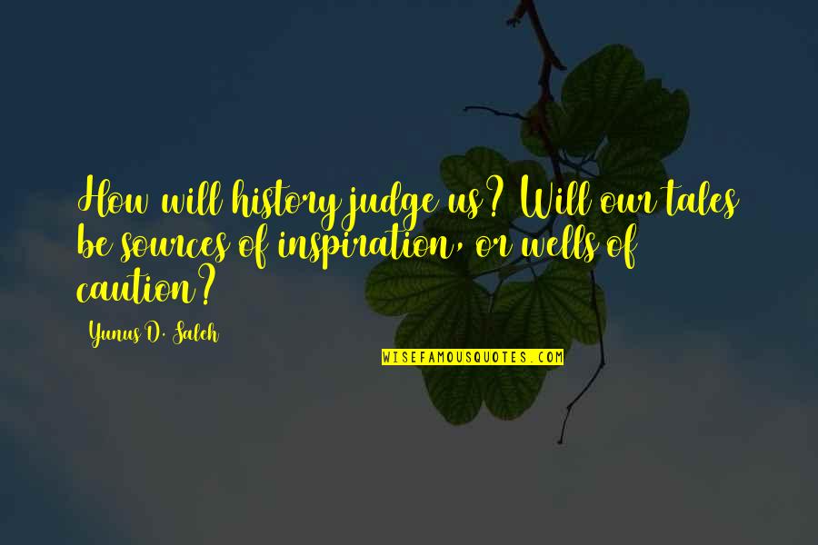 Christina Applegate Friends Quotes By Yunus D. Saleh: How will history judge us? Will our tales