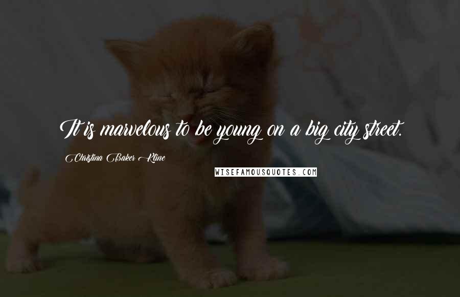 Christina Baker Kline quotes: It is marvelous to be young on a big city street. Christina Baker Kline quotes: It is marvelous to be young on a big city street.