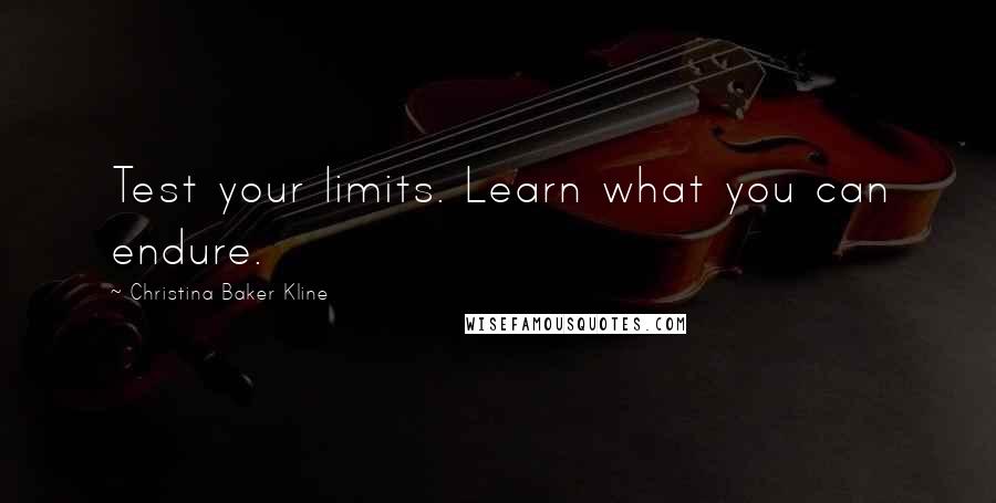 Christina Baker Kline quotes: Test your limits. Learn what you can endure. Christina Baker Kline quotes: Test your limits. Learn what you can endure.