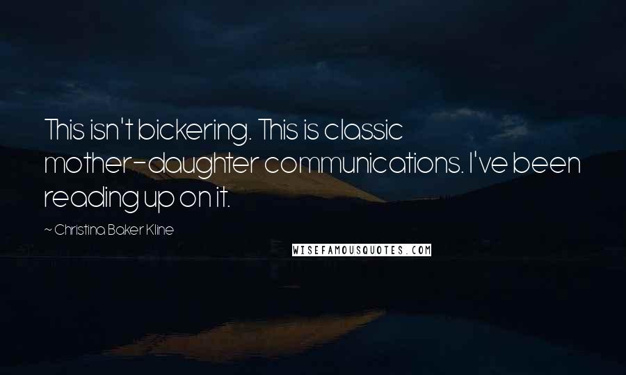 Christina Baker Kline quotes: This isn't bickering. This is classic mother-daughter communications. I've been reading up on it. Christina Baker Kline quotes: This isn't bickering. This is classic mother-daughter communications. I've been reading up on it.