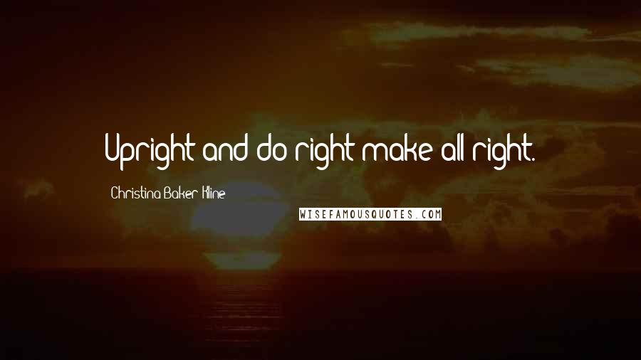 Christina Baker Kline quotes: Upright and do right make all right.