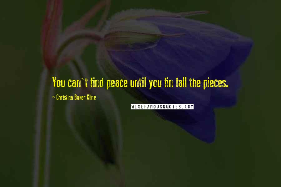 Christina Baker Kline quotes: You can't find peace until you fin fall the pieces.