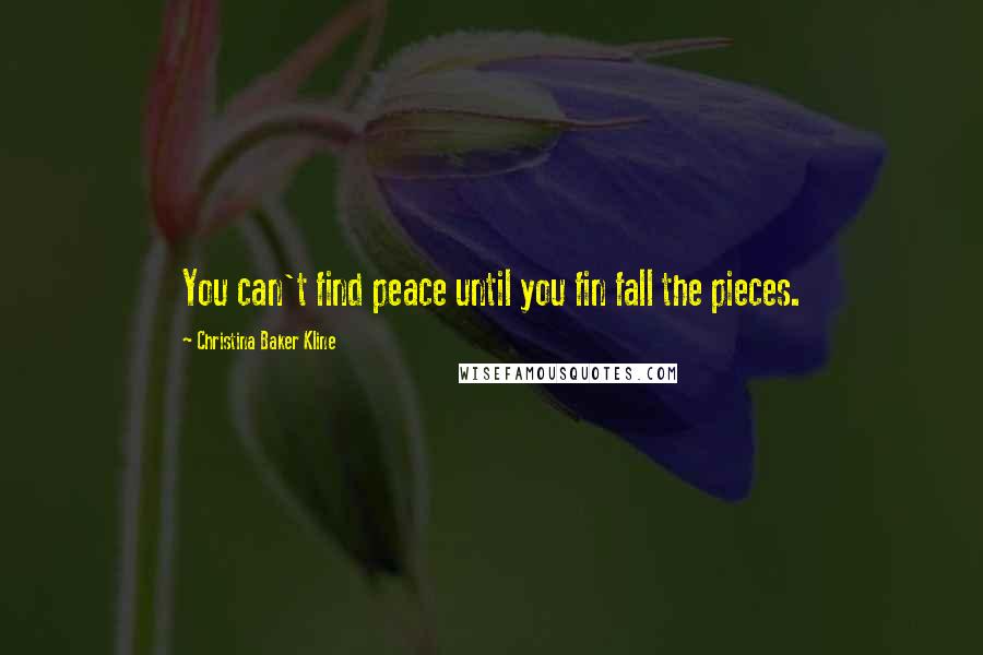 Christina Baker Kline quotes: You can't find peace until you fin fall the pieces. Christina Baker Kline quotes: You can't find peace until you fin fall the pieces.