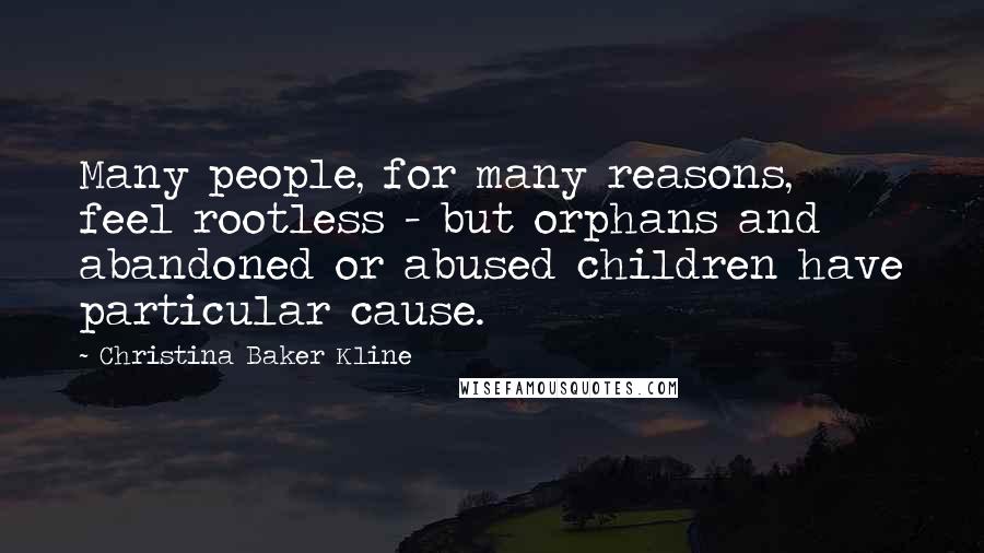 Christina Baker Kline quotes: Many people, for many reasons, feel rootless - but orphans and abandoned or abused children have particular cause. Christina Baker Kline quotes: Many people, for many reasons, feel rootless - but orphans and abandoned or abused children have particular cause.