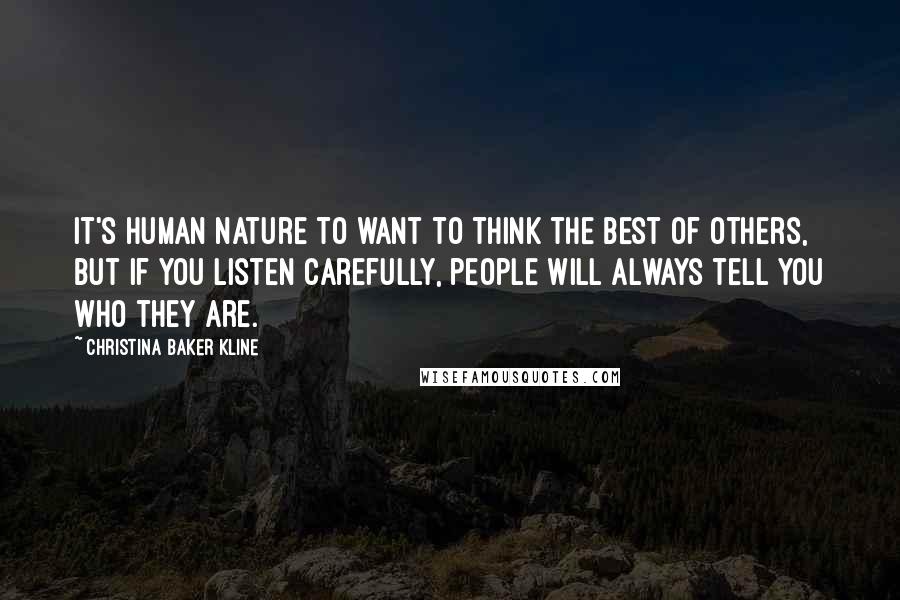 Christina Baker Kline quotes: It's human nature to want to think the best of others, but if you listen carefully, people will always tell you who they are.