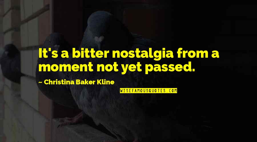 Christina Baker Kline Quotes By Christina Baker Kline: It's a bitter nostalgia from a moment not