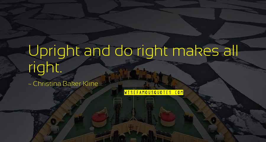 Christina Baker Kline Quotes By Christina Baker Kline: Upright and do right makes all right.