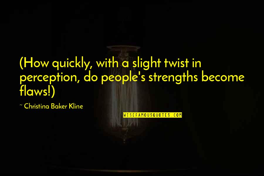 Christina Baker Kline Quotes By Christina Baker Kline: (How quickly, with a slight twist in perception,