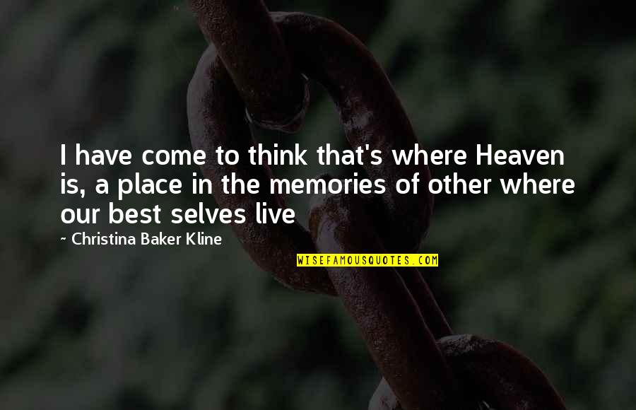 Christina Baker Kline Quotes By Christina Baker Kline: I have come to think that's where Heaven