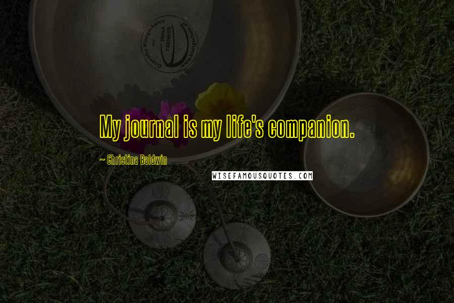 Christina Baldwin quotes: My journal is my life's companion.