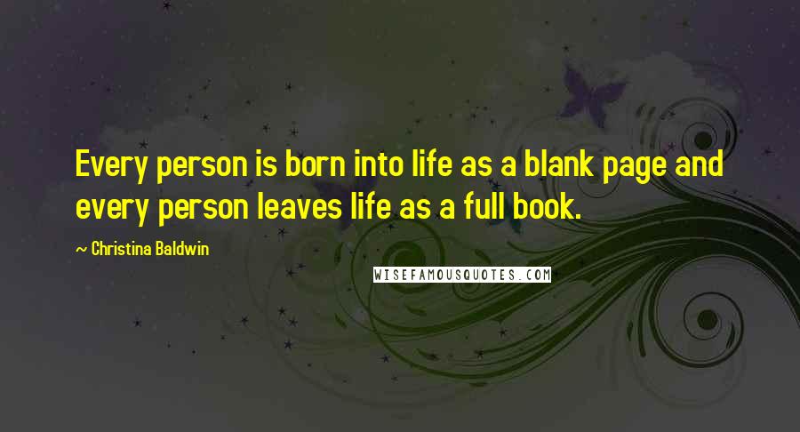 Christina Baldwin quotes: Every person is born into life as a blank page and every person leaves life as a full book.