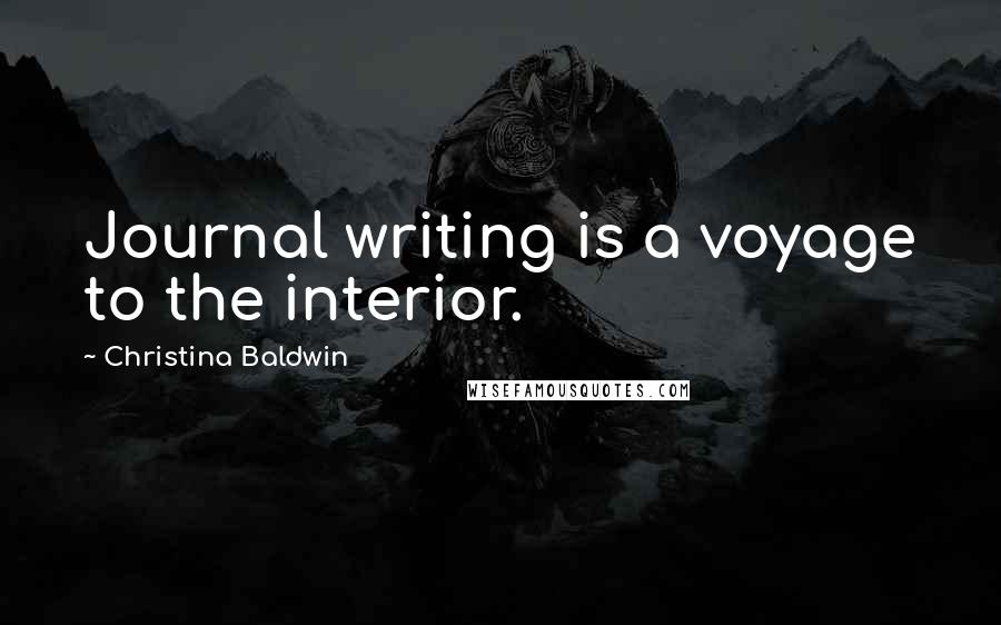 Christina Baldwin quotes: Journal writing is a voyage to the interior.