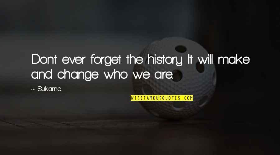 Christina Bgc Quotes By Sukarno: Don't ever forget the history. It will make