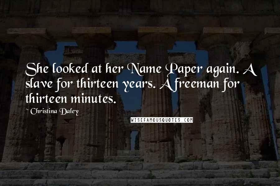 Christina Daley quotes: She looked at her Name Paper again. A slave for thirteen years. A freeman for thirteen minutes.