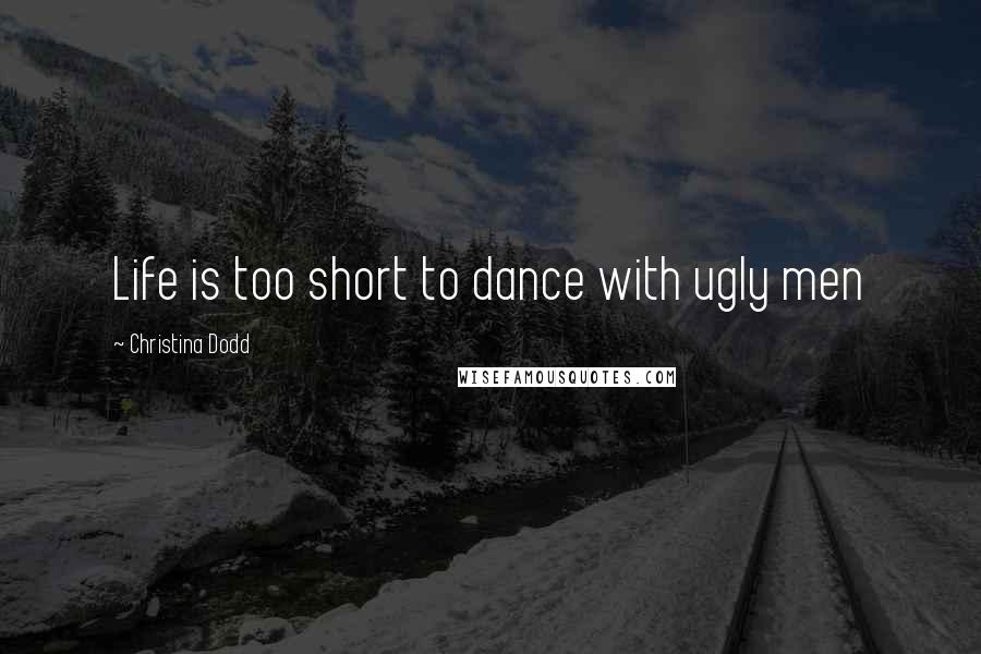 Christina Dodd quotes: Life is too short to dance with ugly men