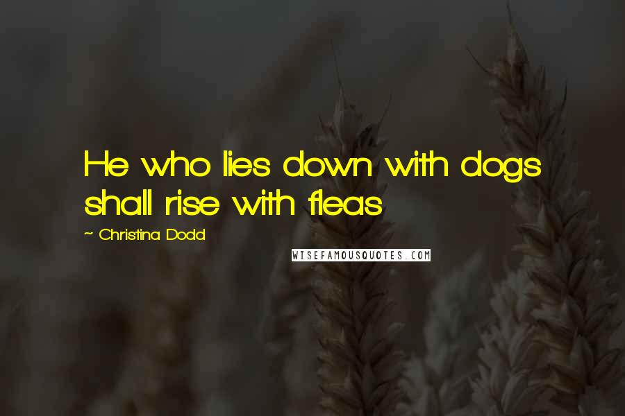 Christina Dodd quotes: He who lies down with dogs shall rise with fleas