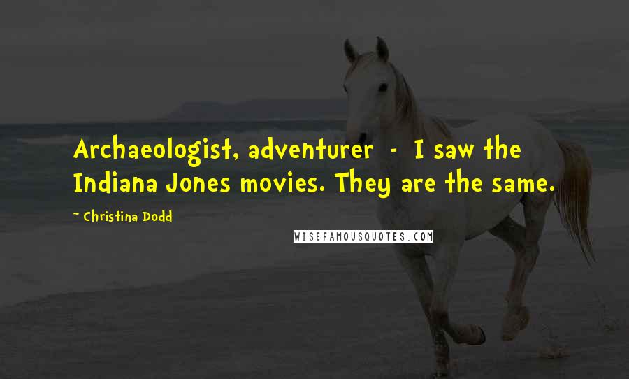 Christina Dodd quotes: Archaeologist, adventurer - I saw the Indiana Jones movies. They are the same.