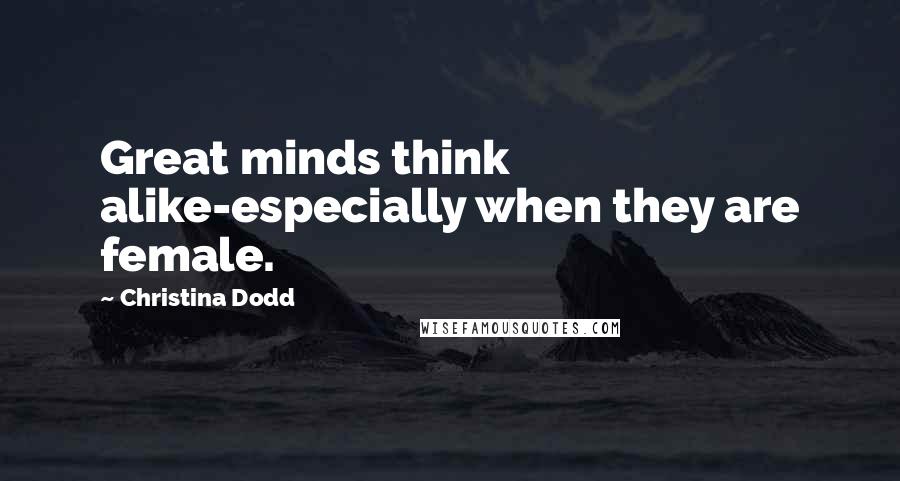 Christina Dodd quotes: Great minds think alike-especially when they are female.