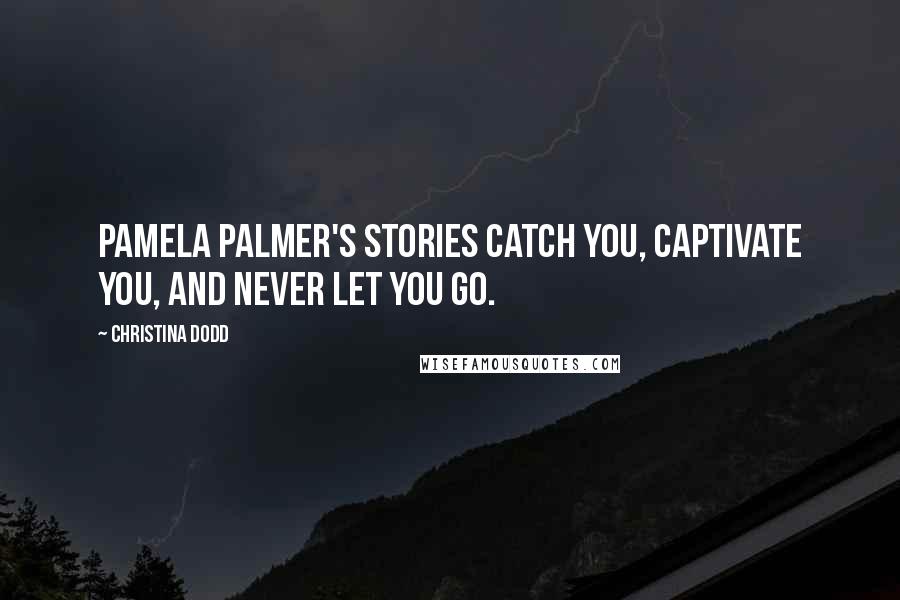 Christina Dodd quotes: Pamela Palmer's stories catch you, captivate you, and never let you go.