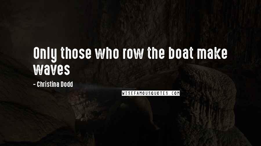 Christina Dodd quotes: Only those who row the boat make waves