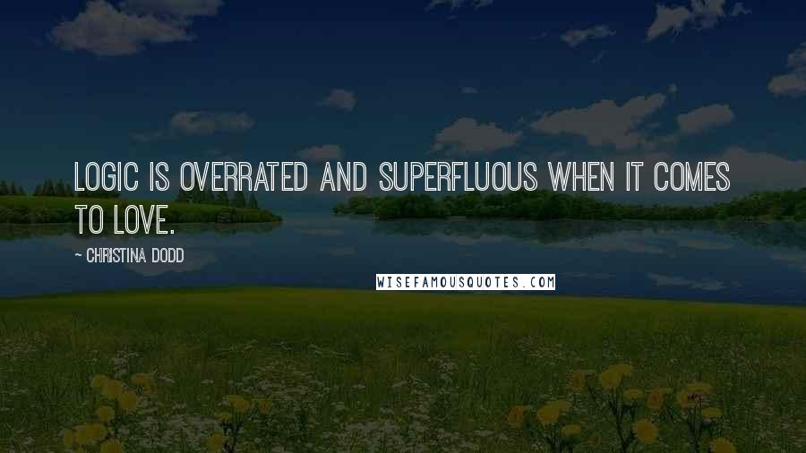 Christina Dodd quotes: Logic is overrated and superfluous when it comes to love.