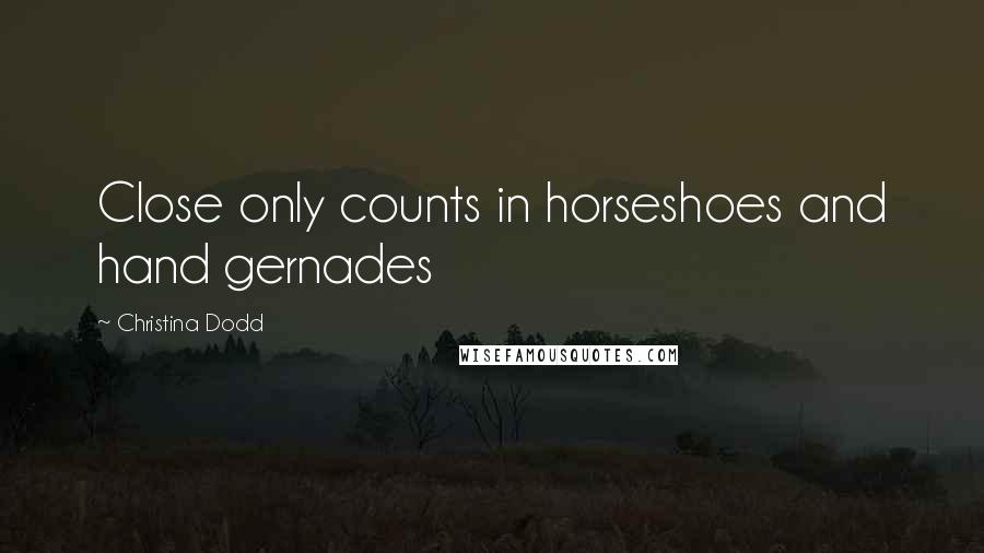 Christina Dodd quotes: Close only counts in horseshoes and hand gernades