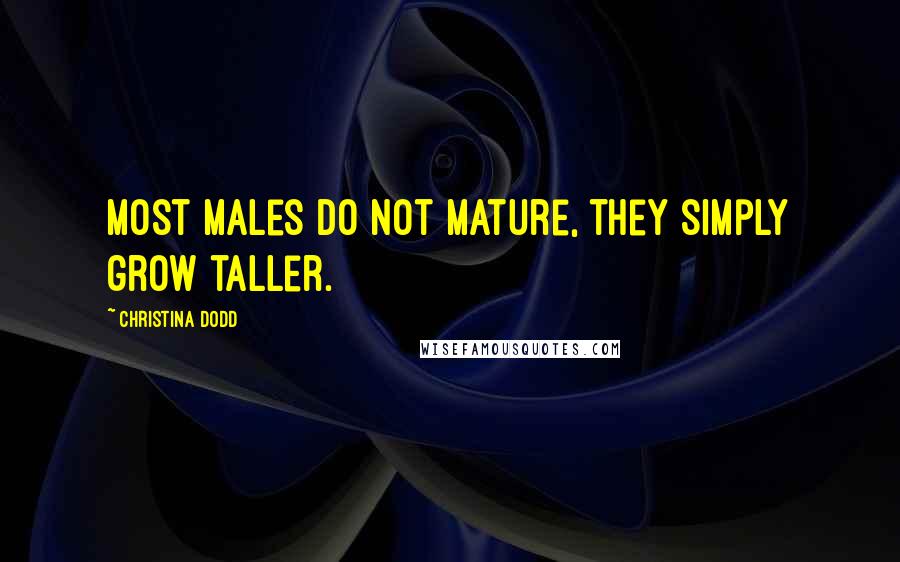Christina Dodd quotes: Most males do not mature, they simply grow taller.
