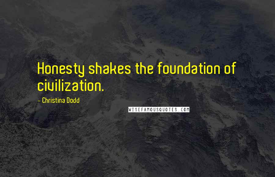 Christina Dodd quotes: Honesty shakes the foundation of civilization.