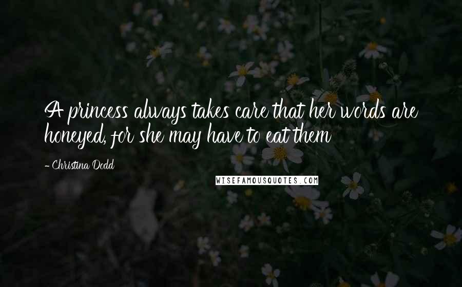 Christina Dodd quotes: A princess always takes care that her words are honeyed, for she may have to eat them