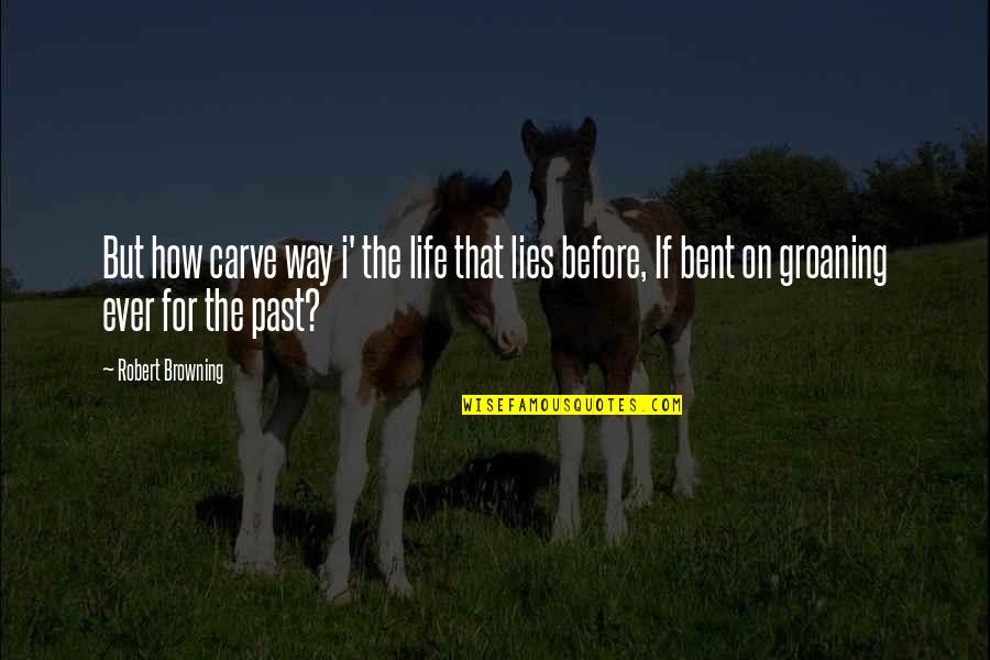 Christina Drayton Quotes By Robert Browning: But how carve way i' the life that