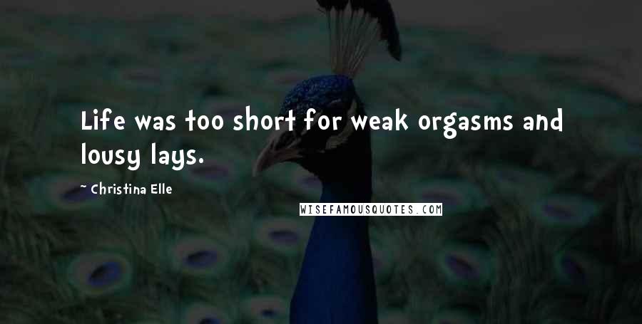 Christina Elle quotes: Life was too short for weak orgasms and lousy lays.