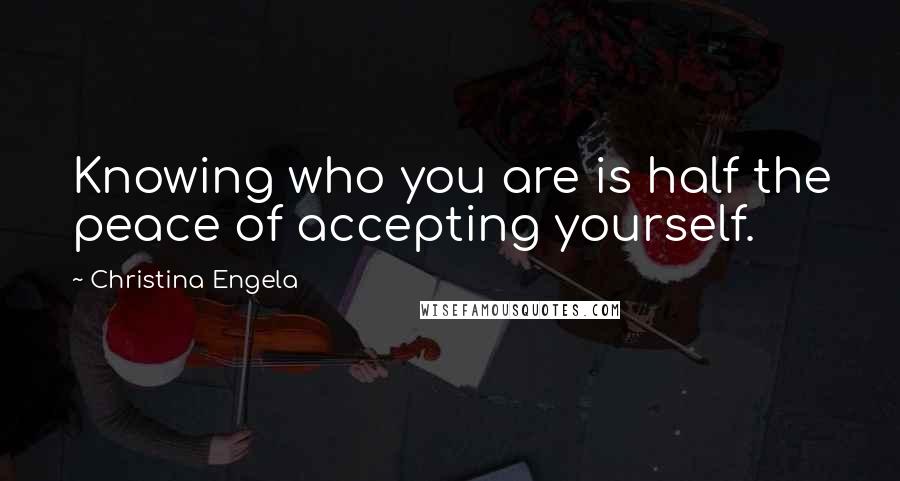 Christina Engela quotes: Knowing who you are is half the peace of accepting yourself.