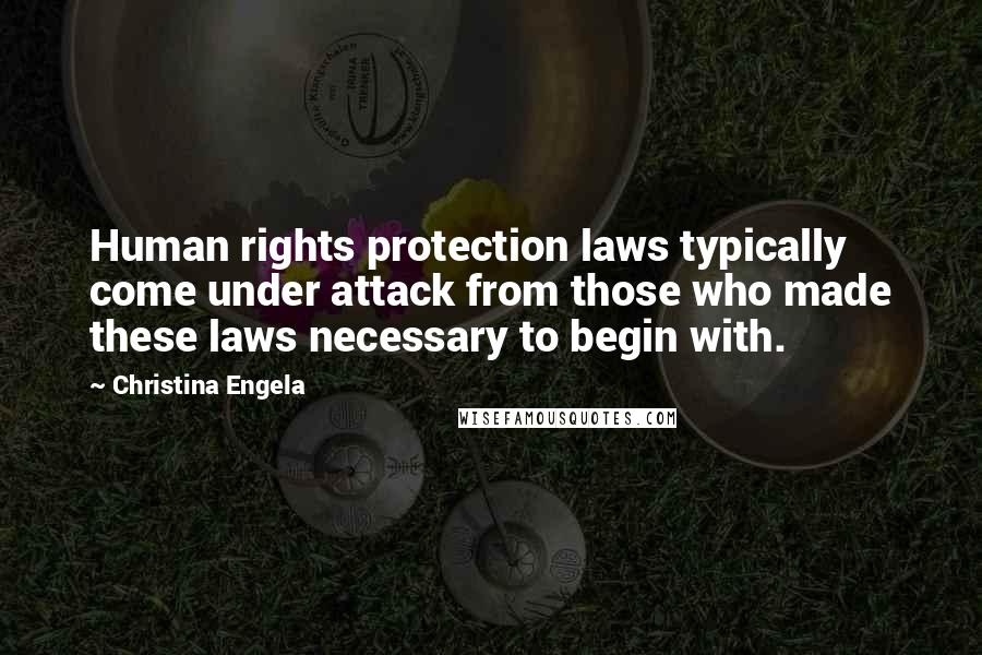 Christina Engela quotes: Human rights protection laws typically come under attack from those who made these laws necessary to begin with.