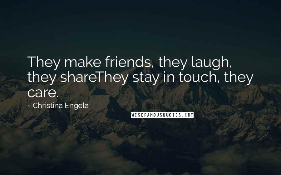 Christina Engela quotes: They make friends, they laugh, they shareThey stay in touch, they care.