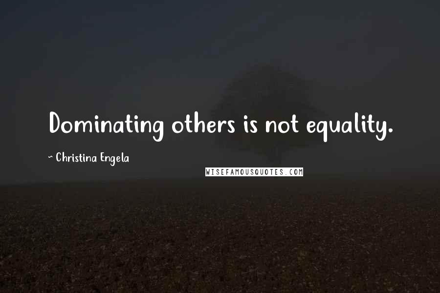 Christina Engela quotes: Dominating others is not equality.